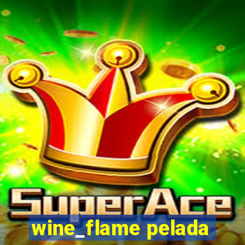 wine_flame pelada